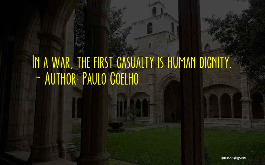 Paulo Coelho Quotes: In A War, The First Casualty Is Human Dignity.