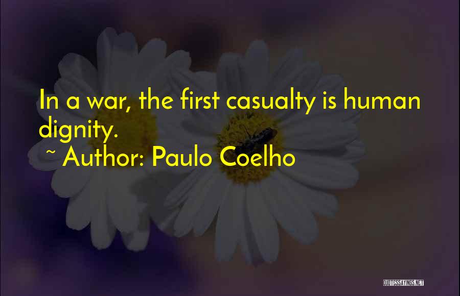 Paulo Coelho Quotes: In A War, The First Casualty Is Human Dignity.