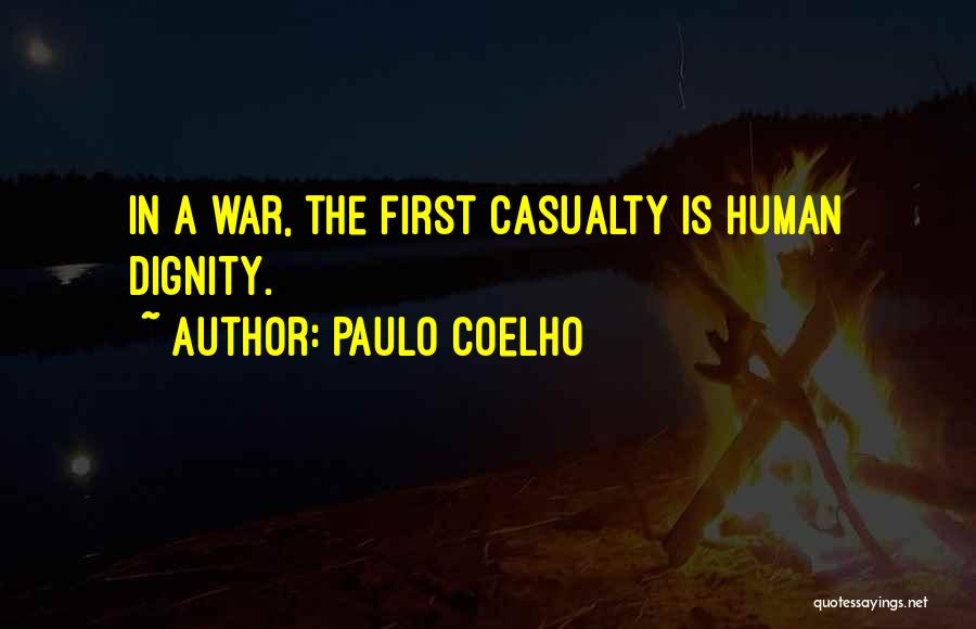 Paulo Coelho Quotes: In A War, The First Casualty Is Human Dignity.