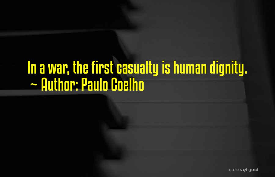 Paulo Coelho Quotes: In A War, The First Casualty Is Human Dignity.