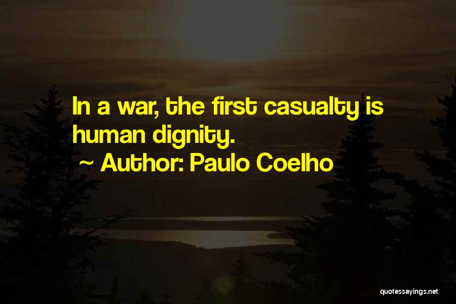 Paulo Coelho Quotes: In A War, The First Casualty Is Human Dignity.