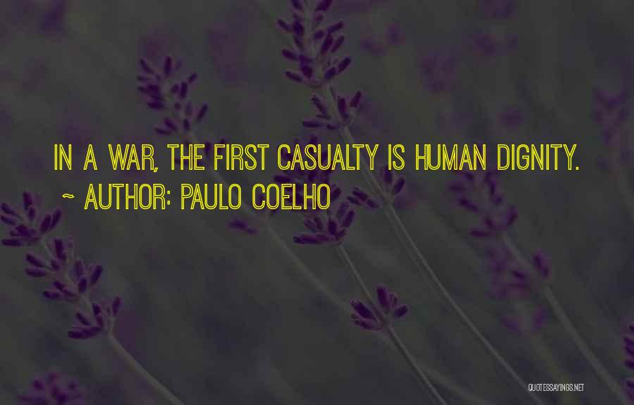 Paulo Coelho Quotes: In A War, The First Casualty Is Human Dignity.