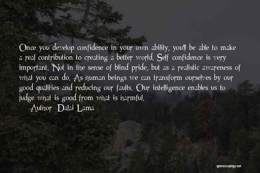 Dalai Lama Quotes: Once You Develop Confidence In Your Own Ability, You'll Be Able To Make A Real Contribution To Creating A Better