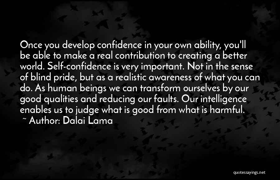 Dalai Lama Quotes: Once You Develop Confidence In Your Own Ability, You'll Be Able To Make A Real Contribution To Creating A Better