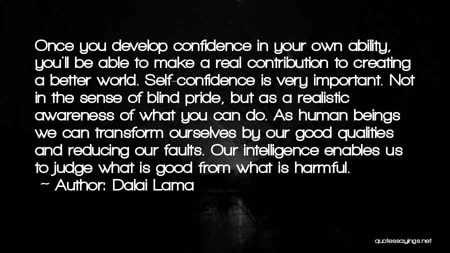Dalai Lama Quotes: Once You Develop Confidence In Your Own Ability, You'll Be Able To Make A Real Contribution To Creating A Better
