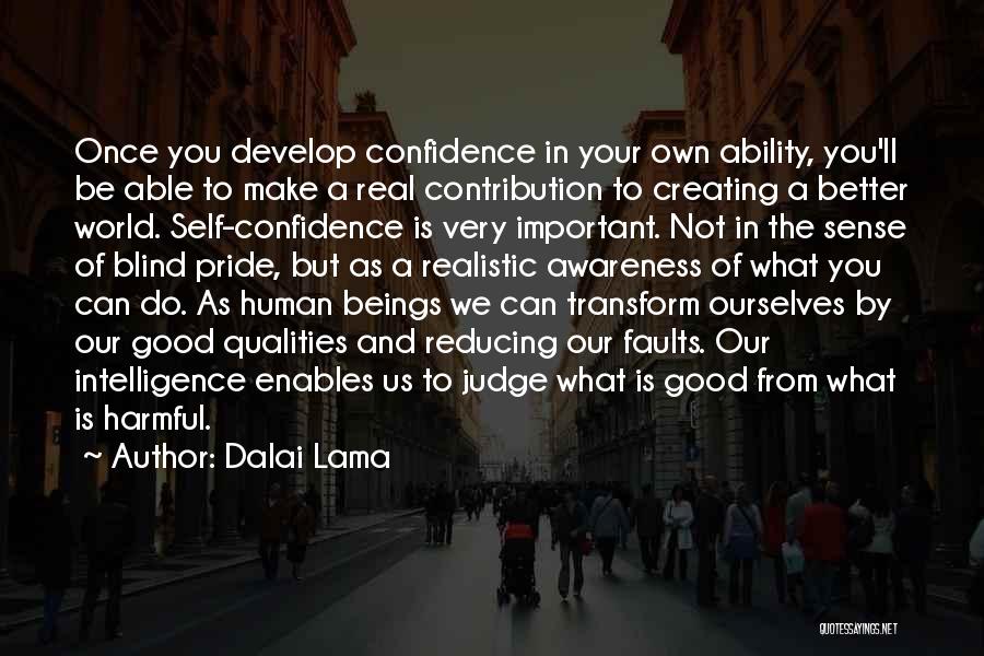 Dalai Lama Quotes: Once You Develop Confidence In Your Own Ability, You'll Be Able To Make A Real Contribution To Creating A Better