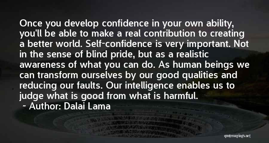 Dalai Lama Quotes: Once You Develop Confidence In Your Own Ability, You'll Be Able To Make A Real Contribution To Creating A Better