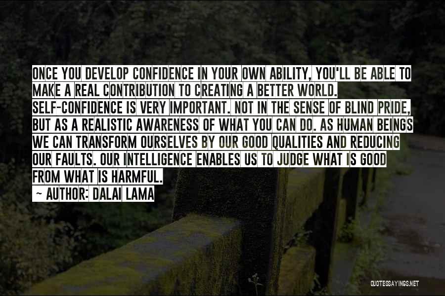 Dalai Lama Quotes: Once You Develop Confidence In Your Own Ability, You'll Be Able To Make A Real Contribution To Creating A Better