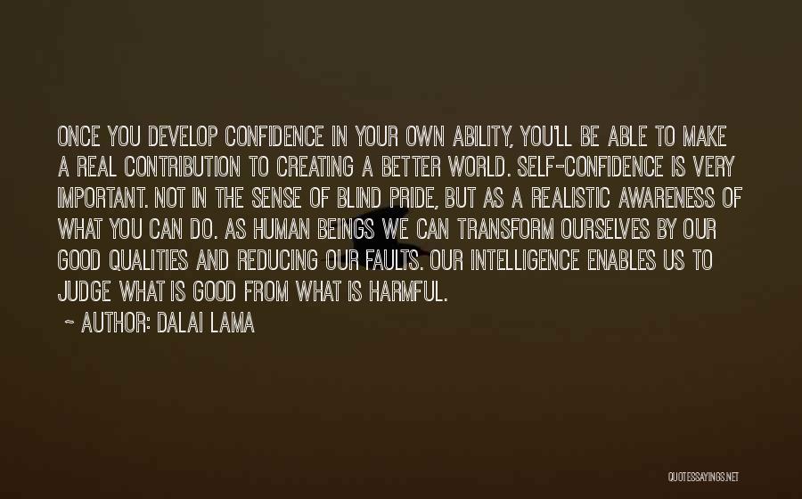 Dalai Lama Quotes: Once You Develop Confidence In Your Own Ability, You'll Be Able To Make A Real Contribution To Creating A Better