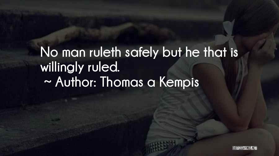 Thomas A Kempis Quotes: No Man Ruleth Safely But He That Is Willingly Ruled.