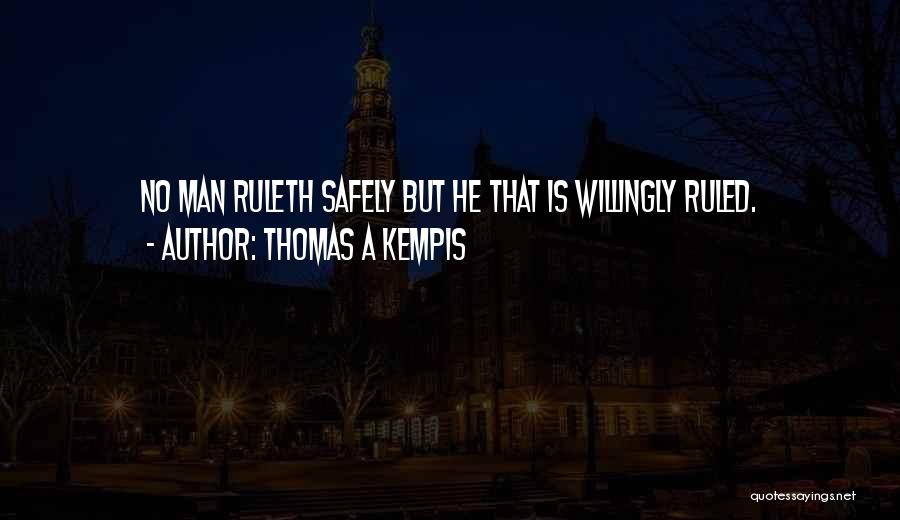 Thomas A Kempis Quotes: No Man Ruleth Safely But He That Is Willingly Ruled.