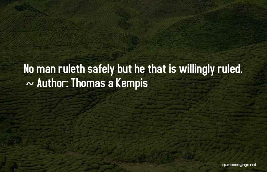 Thomas A Kempis Quotes: No Man Ruleth Safely But He That Is Willingly Ruled.