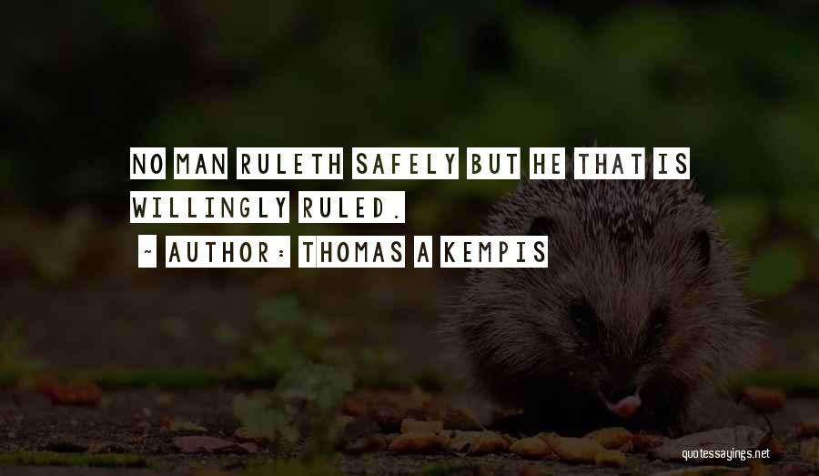 Thomas A Kempis Quotes: No Man Ruleth Safely But He That Is Willingly Ruled.