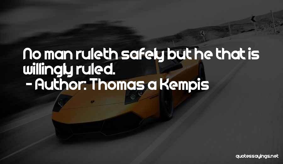 Thomas A Kempis Quotes: No Man Ruleth Safely But He That Is Willingly Ruled.