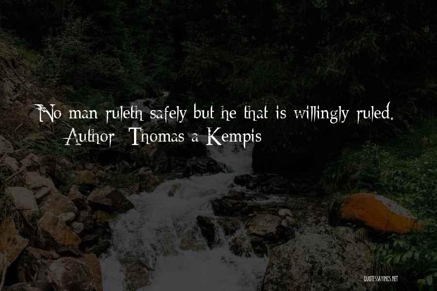 Thomas A Kempis Quotes: No Man Ruleth Safely But He That Is Willingly Ruled.