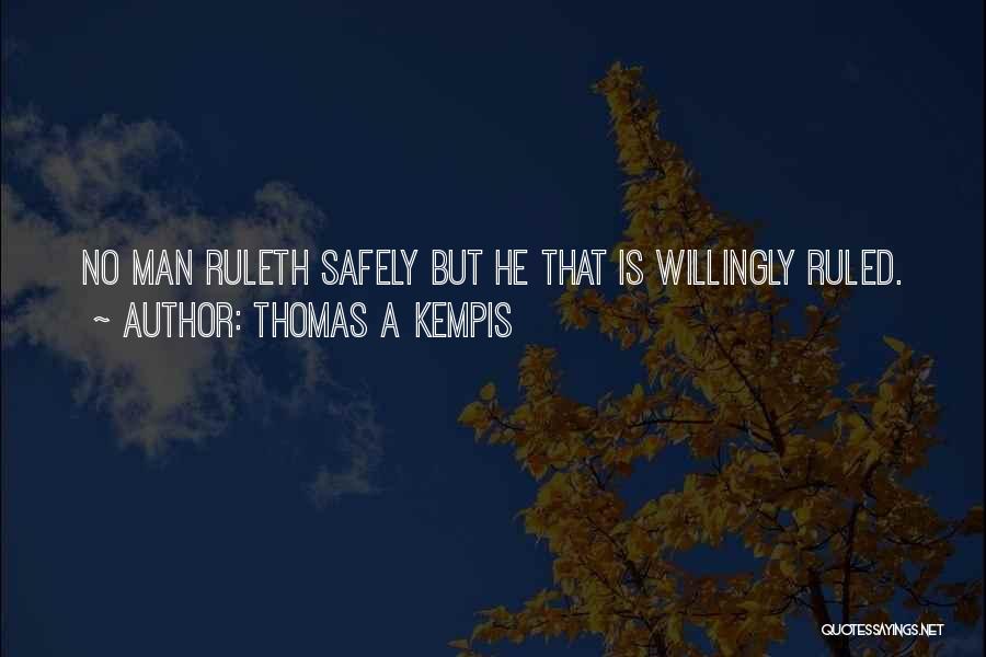 Thomas A Kempis Quotes: No Man Ruleth Safely But He That Is Willingly Ruled.