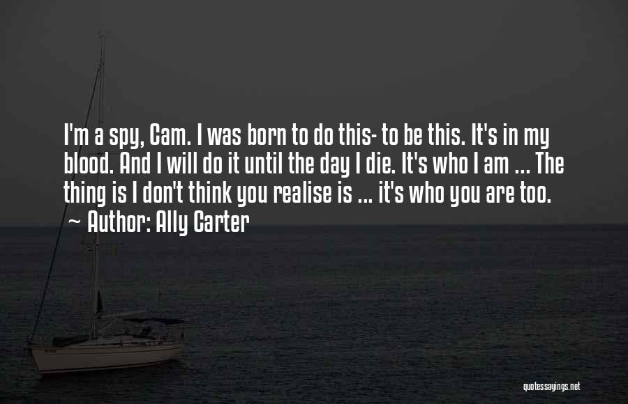 Ally Carter Quotes: I'm A Spy, Cam. I Was Born To Do This- To Be This. It's In My Blood. And I Will