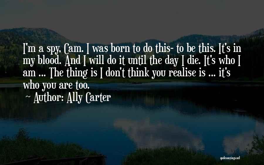 Ally Carter Quotes: I'm A Spy, Cam. I Was Born To Do This- To Be This. It's In My Blood. And I Will