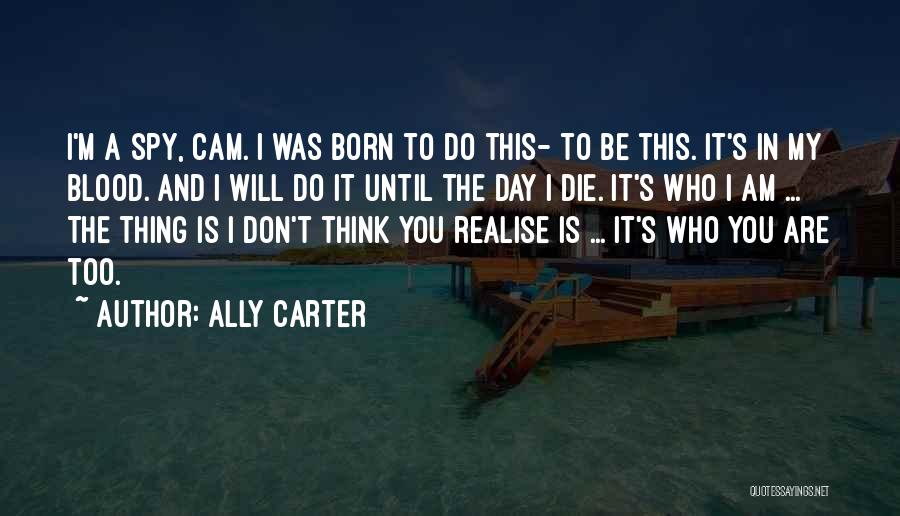 Ally Carter Quotes: I'm A Spy, Cam. I Was Born To Do This- To Be This. It's In My Blood. And I Will