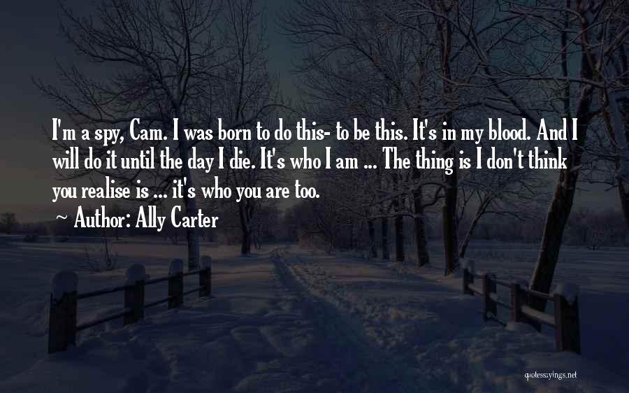 Ally Carter Quotes: I'm A Spy, Cam. I Was Born To Do This- To Be This. It's In My Blood. And I Will