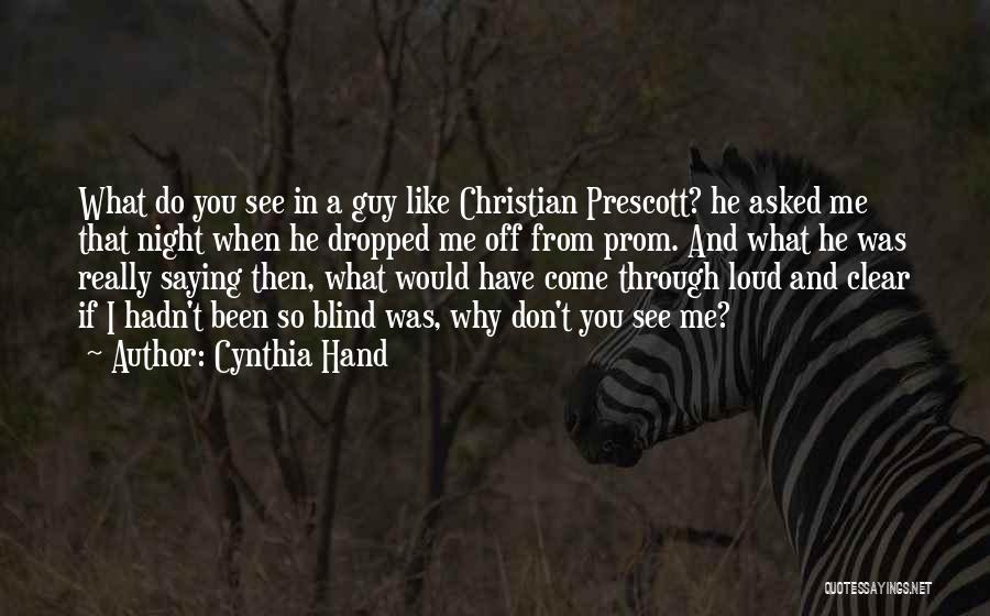Cynthia Hand Quotes: What Do You See In A Guy Like Christian Prescott? He Asked Me That Night When He Dropped Me Off