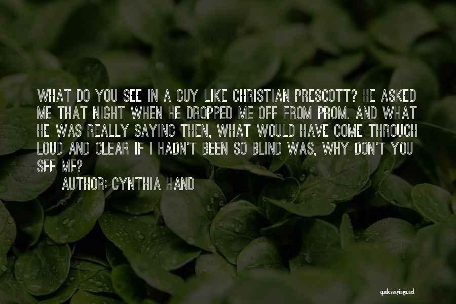 Cynthia Hand Quotes: What Do You See In A Guy Like Christian Prescott? He Asked Me That Night When He Dropped Me Off