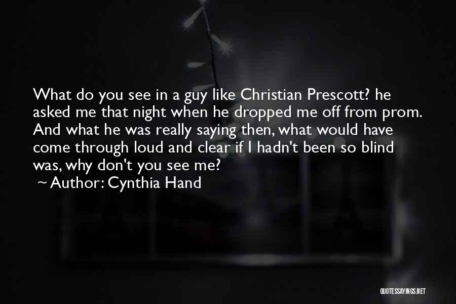 Cynthia Hand Quotes: What Do You See In A Guy Like Christian Prescott? He Asked Me That Night When He Dropped Me Off