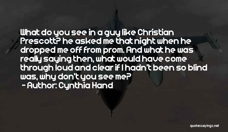 Cynthia Hand Quotes: What Do You See In A Guy Like Christian Prescott? He Asked Me That Night When He Dropped Me Off