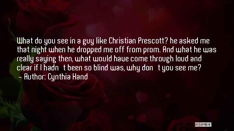 Cynthia Hand Quotes: What Do You See In A Guy Like Christian Prescott? He Asked Me That Night When He Dropped Me Off