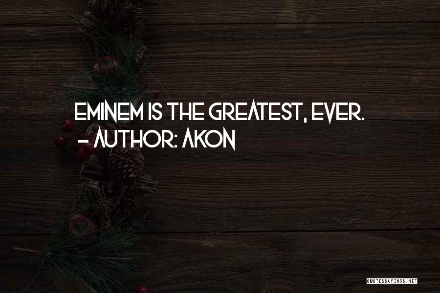 Akon Quotes: Eminem Is The Greatest, Ever.