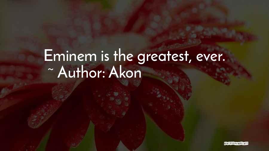 Akon Quotes: Eminem Is The Greatest, Ever.