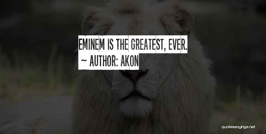 Akon Quotes: Eminem Is The Greatest, Ever.