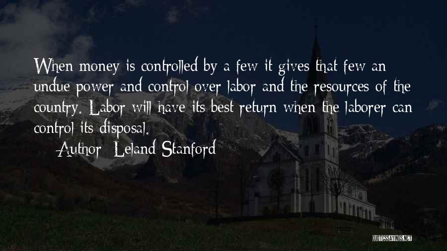 Leland Stanford Quotes: When Money Is Controlled By A Few It Gives That Few An Undue Power And Control Over Labor And The