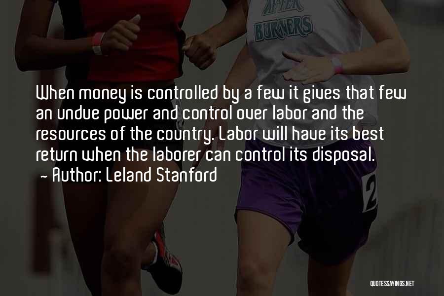 Leland Stanford Quotes: When Money Is Controlled By A Few It Gives That Few An Undue Power And Control Over Labor And The