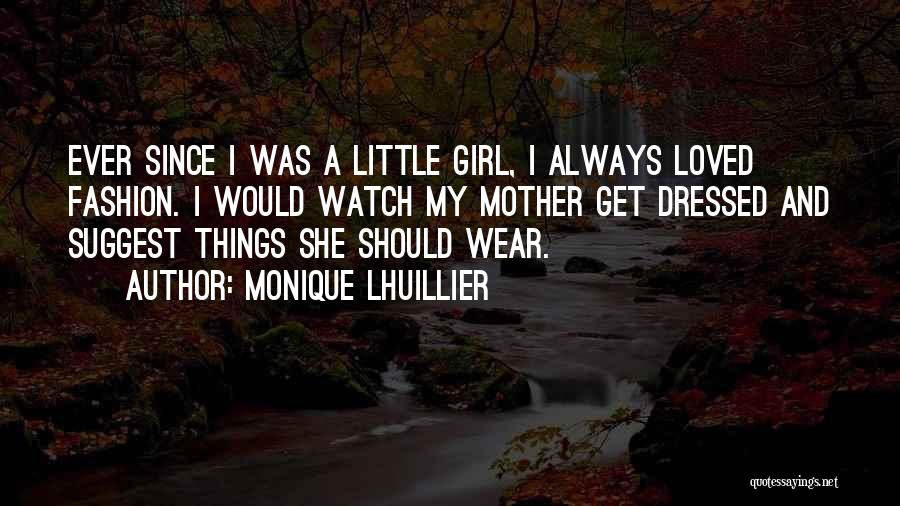 Monique Lhuillier Quotes: Ever Since I Was A Little Girl, I Always Loved Fashion. I Would Watch My Mother Get Dressed And Suggest