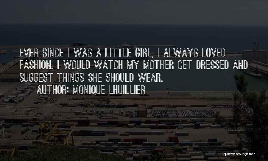 Monique Lhuillier Quotes: Ever Since I Was A Little Girl, I Always Loved Fashion. I Would Watch My Mother Get Dressed And Suggest