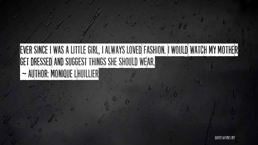 Monique Lhuillier Quotes: Ever Since I Was A Little Girl, I Always Loved Fashion. I Would Watch My Mother Get Dressed And Suggest