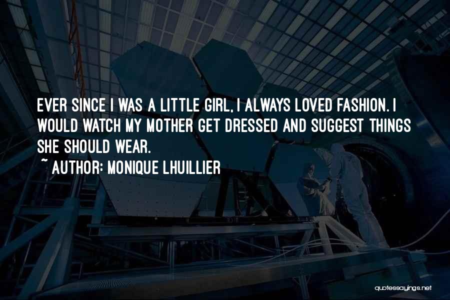 Monique Lhuillier Quotes: Ever Since I Was A Little Girl, I Always Loved Fashion. I Would Watch My Mother Get Dressed And Suggest