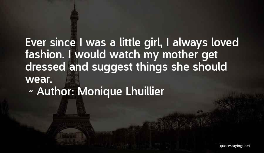 Monique Lhuillier Quotes: Ever Since I Was A Little Girl, I Always Loved Fashion. I Would Watch My Mother Get Dressed And Suggest