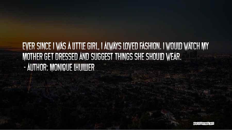 Monique Lhuillier Quotes: Ever Since I Was A Little Girl, I Always Loved Fashion. I Would Watch My Mother Get Dressed And Suggest