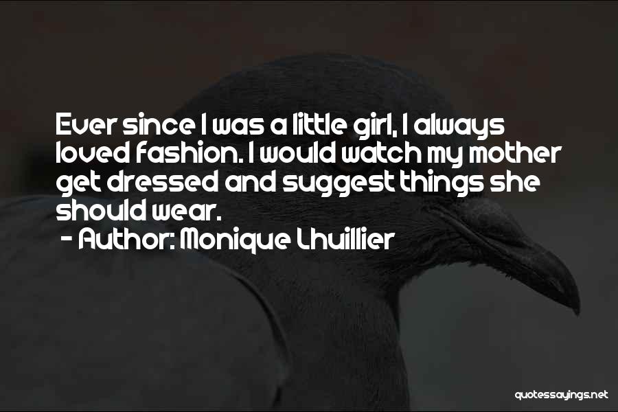 Monique Lhuillier Quotes: Ever Since I Was A Little Girl, I Always Loved Fashion. I Would Watch My Mother Get Dressed And Suggest