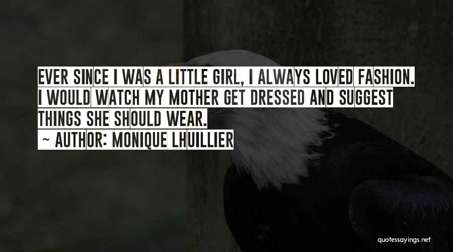 Monique Lhuillier Quotes: Ever Since I Was A Little Girl, I Always Loved Fashion. I Would Watch My Mother Get Dressed And Suggest