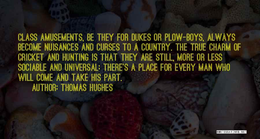 Thomas Hughes Quotes: Class Amusements, Be They For Dukes Or Plow-boys, Always Become Nuisances And Curses To A Country. The True Charm Of