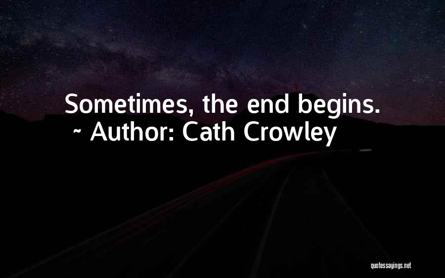 Cath Crowley Quotes: Sometimes, The End Begins.