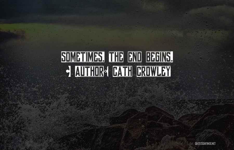 Cath Crowley Quotes: Sometimes, The End Begins.