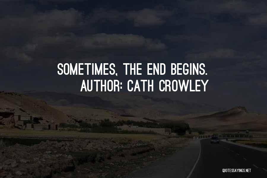 Cath Crowley Quotes: Sometimes, The End Begins.