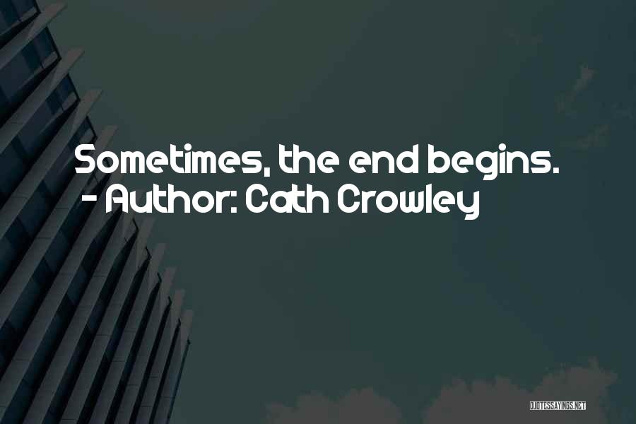 Cath Crowley Quotes: Sometimes, The End Begins.