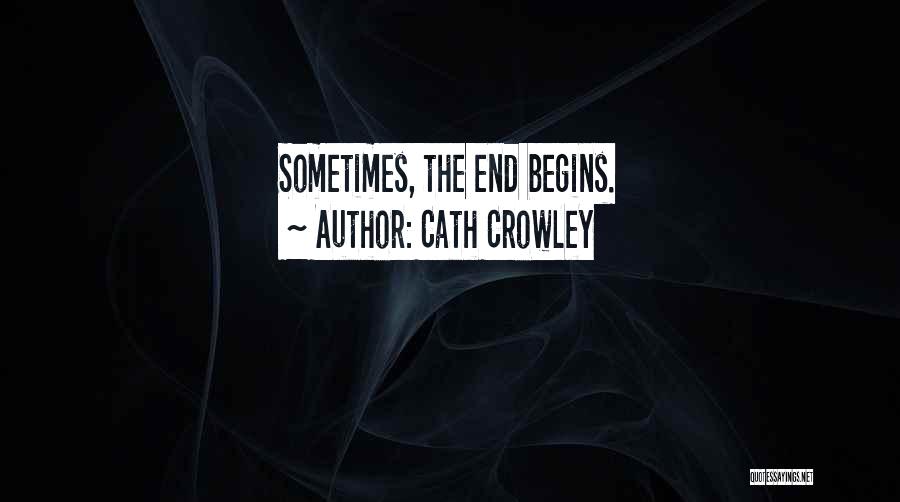 Cath Crowley Quotes: Sometimes, The End Begins.
