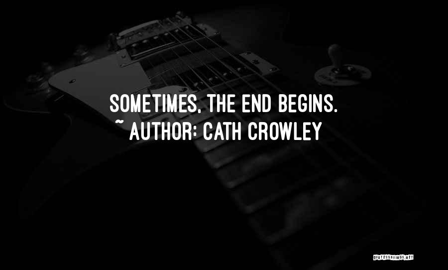 Cath Crowley Quotes: Sometimes, The End Begins.