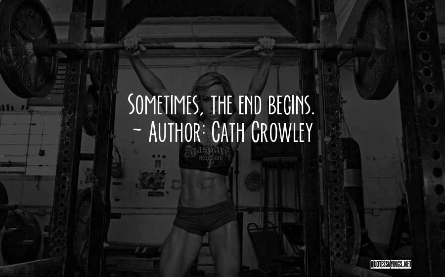 Cath Crowley Quotes: Sometimes, The End Begins.